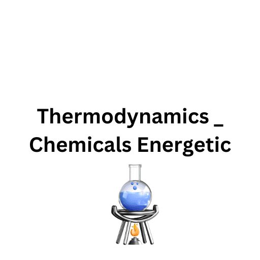 Thermodynamics _ Chemicals Energetic